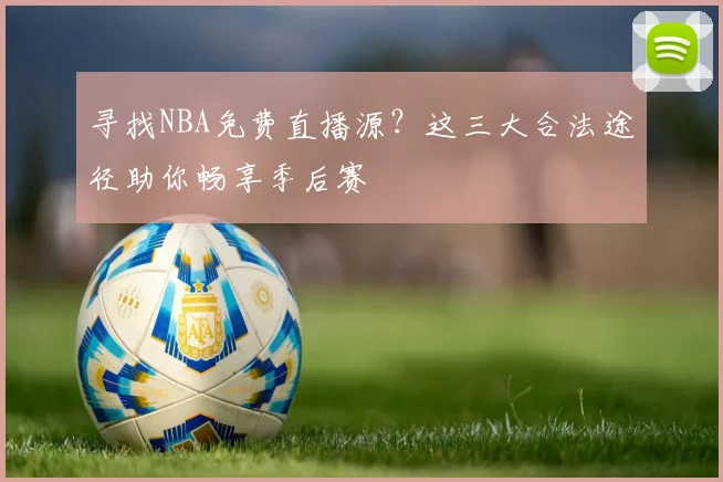 寻找NBA免费直播源？这三大合法途径助你畅享季后赛