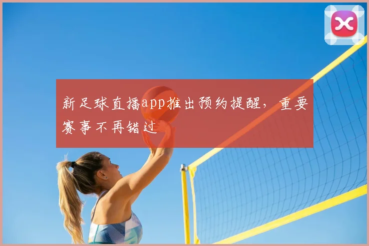 新足球直播app推出预约提醒，重要赛事不再错过