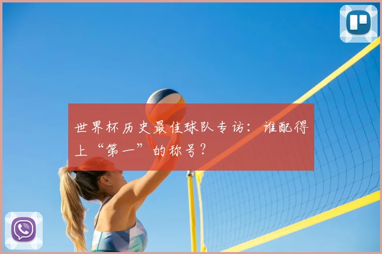 世界杯历史最佳球队专访:谁配得上“第一”的称号?