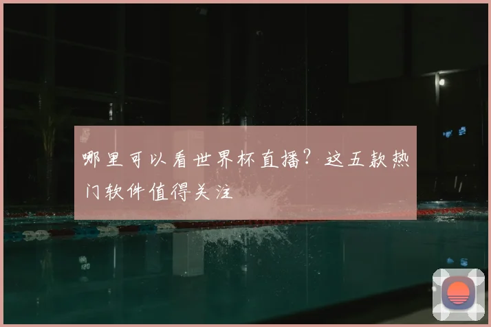 哪里可以看世界杯直播？这五款热门软件值得关注