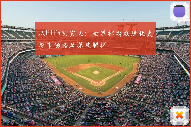 从FIFA到实况：世界杯游戏进化史与市场格局深度解析