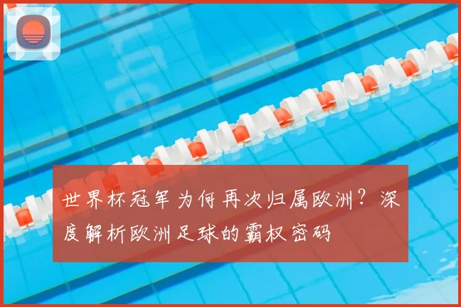 世界杯冠军为何再次归属欧洲?深度解析欧洲足球的霸权密码