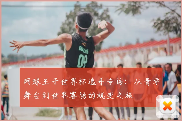 网球王子世界杯选手专访：从青学舞台到世界赛场的蜕变之旅